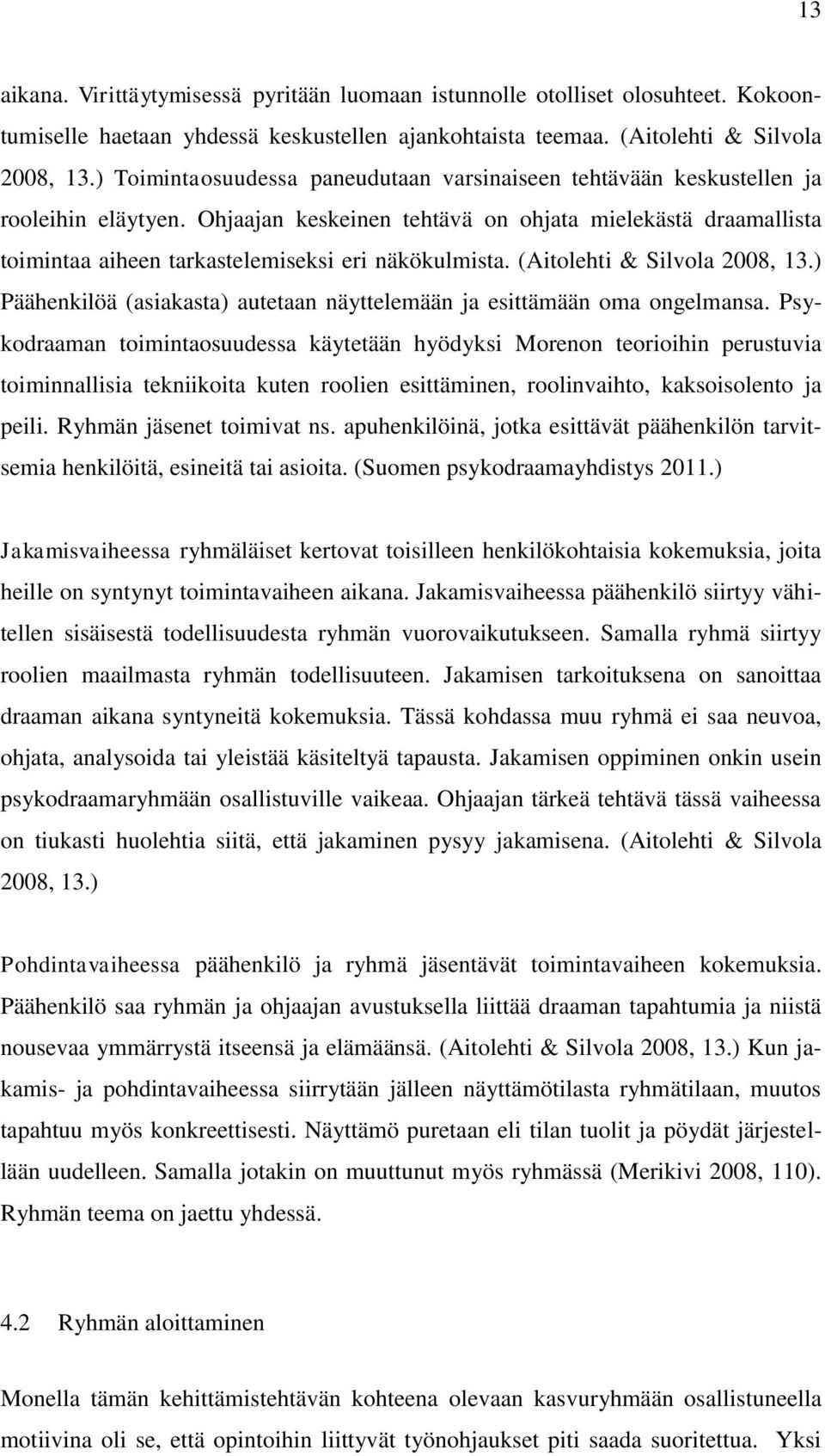 Ohjaajan keskeinen tehtävä on ohjata mielekästä draamallista toimintaa aiheen tarkastelemiseksi eri näkökulmista. (Aitolehti & Silvola 2008, 13.