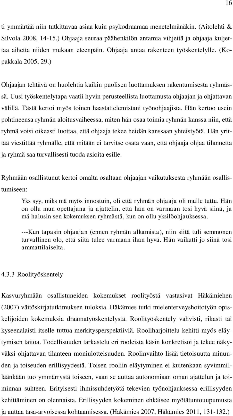 ) Ohjaajan tehtävä on huolehtia kaikin puolisen luottamuksen rakentumisesta ryhmässä. Uusi työskentelytapa vaatii hyvin perusteellista luottamusta ohjaajan ja ohjattavan välillä.