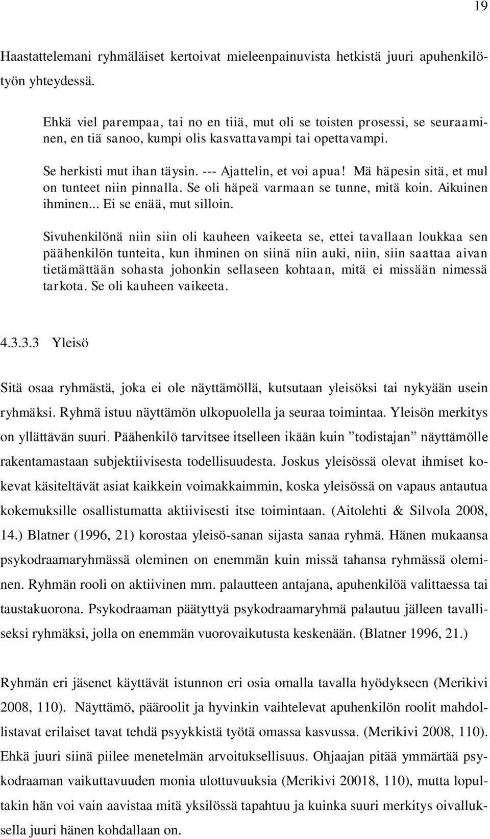 Mä häpesin sitä, et mul on tunteet niin pinnalla. Se oli häpeä varmaan se tunne, mitä koin. Aikuinen ihminen... Ei se enää, mut silloin.