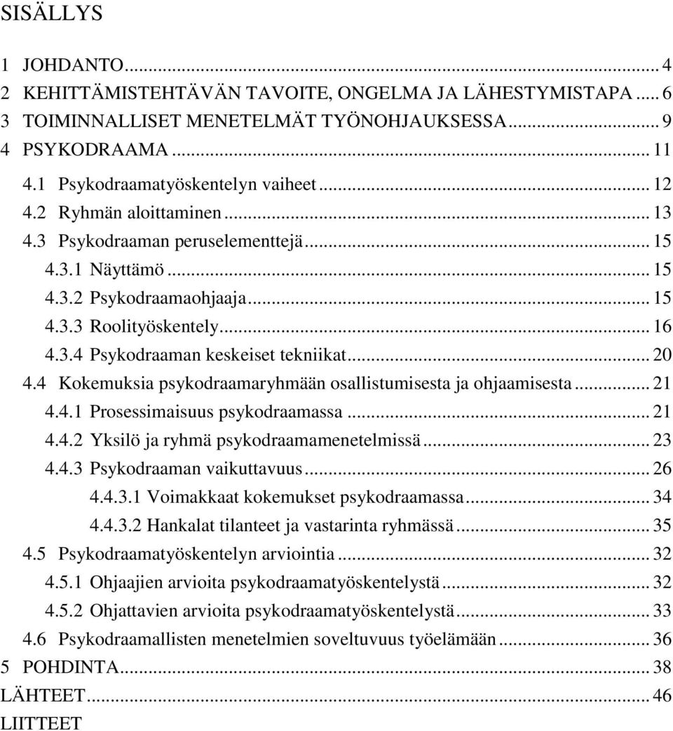 4 Kokemuksia psykodraamaryhmään osallistumisesta ja ohjaamisesta... 21 4.4.1 Prosessimaisuus psykodraamassa... 21 4.4.2 Yksilö ja ryhmä psykodraamamenetelmissä... 23 4.4.3 Psykodraaman vaikuttavuus.