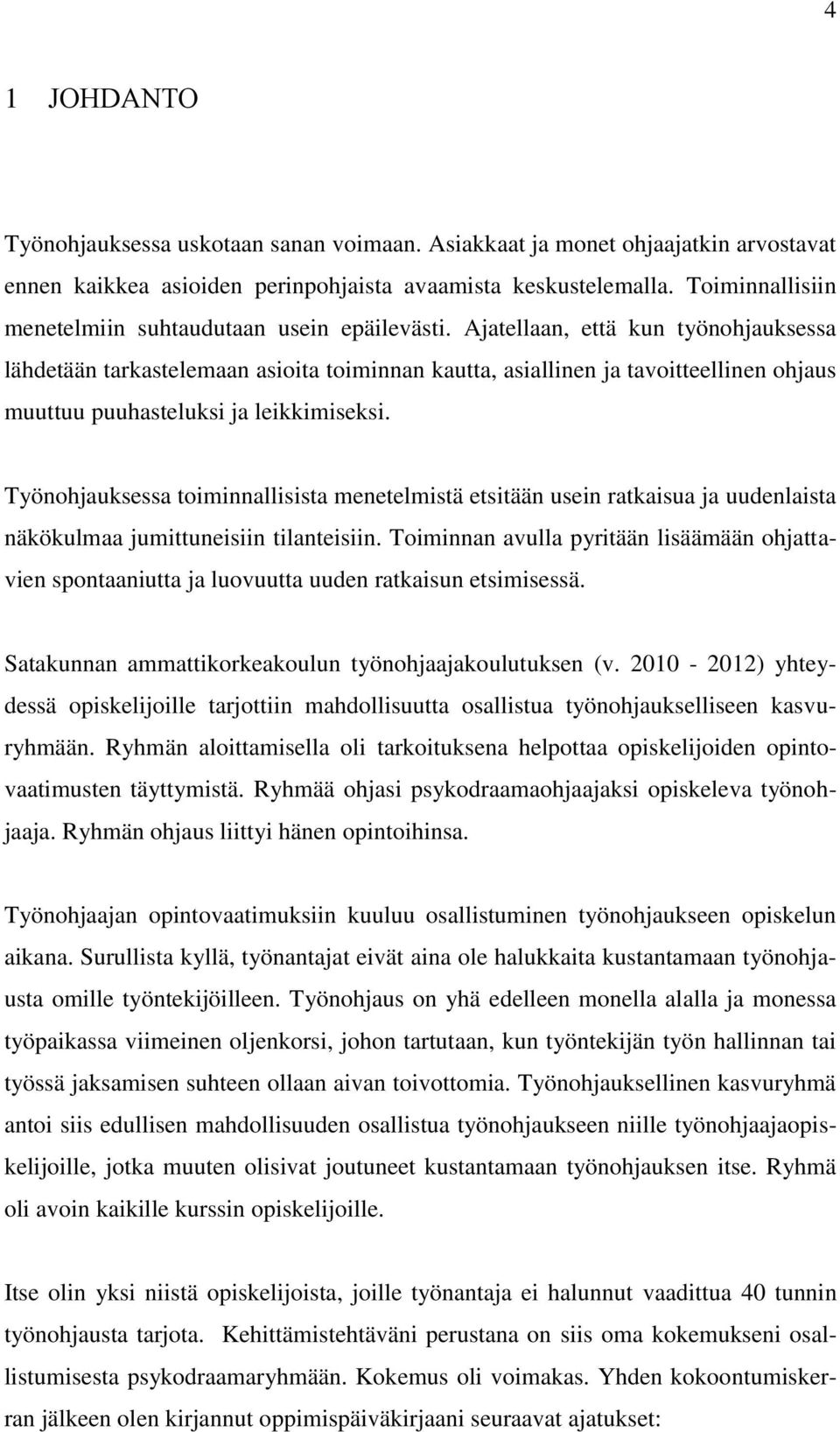 Ajatellaan, että kun työnohjauksessa lähdetään tarkastelemaan asioita toiminnan kautta, asiallinen ja tavoitteellinen ohjaus muuttuu puuhasteluksi ja leikkimiseksi.