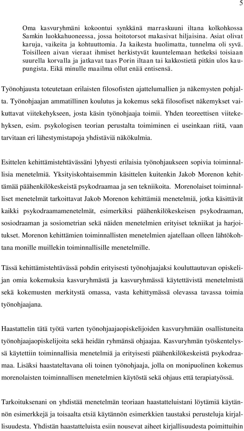 Toisilleen aivan vieraat ihmiset herkistyvät kuuntelemaan hetkeksi toisiaan suurella korvalla ja jatkavat taas Porin iltaan tai kakkostietä pitkin ulos kaupungista.