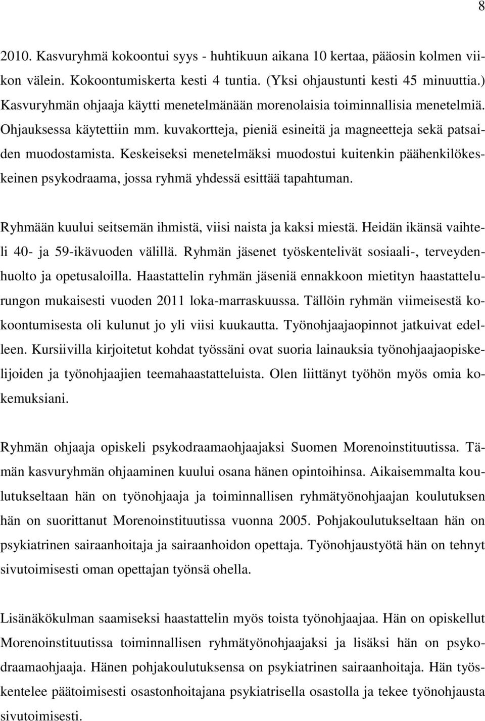 Keskeiseksi menetelmäksi muodostui kuitenkin päähenkilökeskeinen psykodraama, jossa ryhmä yhdessä esittää tapahtuman. Ryhmään kuului seitsemän ihmistä, viisi naista ja kaksi miestä.