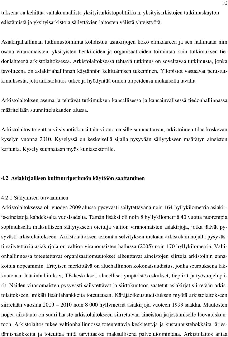 tiedonlähteenä arkistolaitoksessa. Arkistolaitoksessa tehtävä tutkimus on soveltavaa tutkimusta, jonka tavoitteena on asiakirjahallinnan käytännön kehittämisen tukeminen.