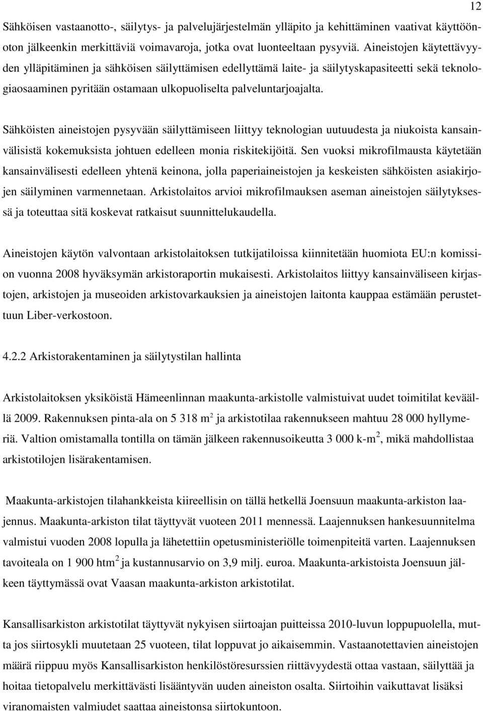 Sähköisten aineistojen pysyvään säilyttämiseen liittyy teknologian uutuudesta ja niukoista kansainvälisistä kokemuksista johtuen edelleen monia riskitekijöitä.