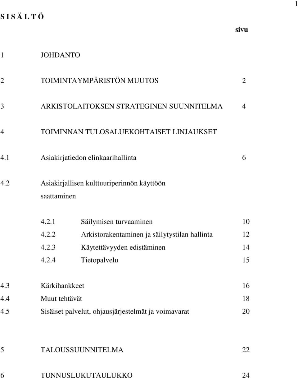 2.2 Arkistorakentaminen ja säilytystilan hallinta 12 4.2.3 Käytettävyyden edistäminen 14 4.2.4 Tietopalvelu 15 4.3 Kärkihankkeet 16 4.