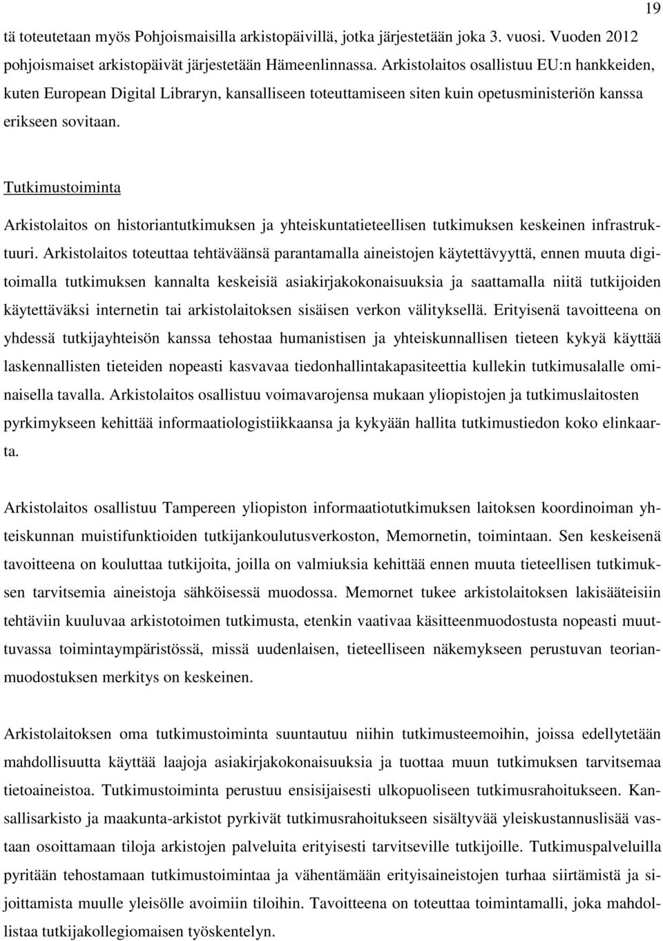 Tutkimustoiminta Arkistolaitos on historiantutkimuksen ja yhteiskuntatieteellisen tutkimuksen keskeinen infrastruktuuri.