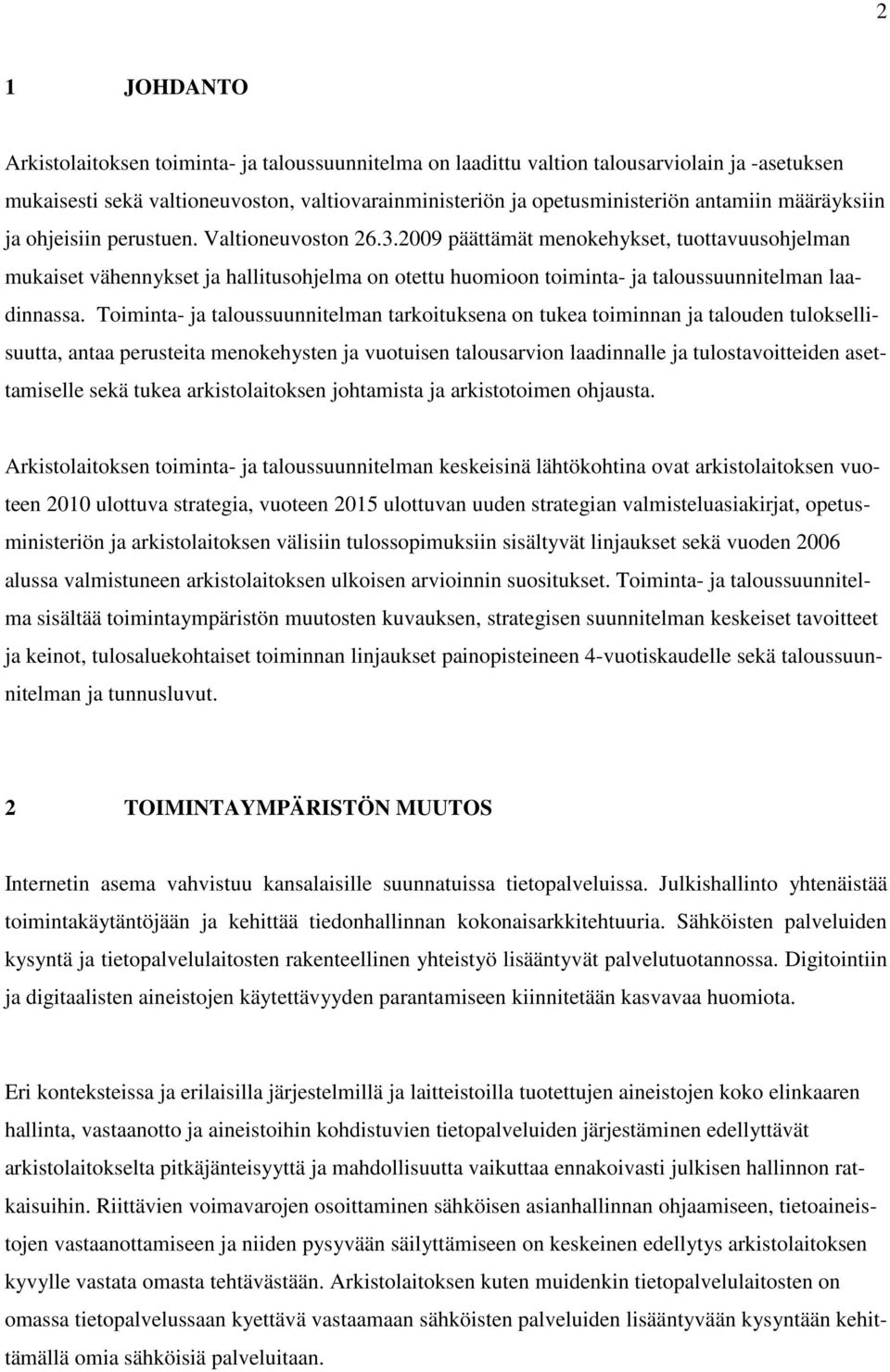 2009 päättämät menokehykset, tuottavuusohjelman mukaiset vähennykset ja hallitusohjelma on otettu huomioon toiminta- ja taloussuunnitelman laadinnassa.