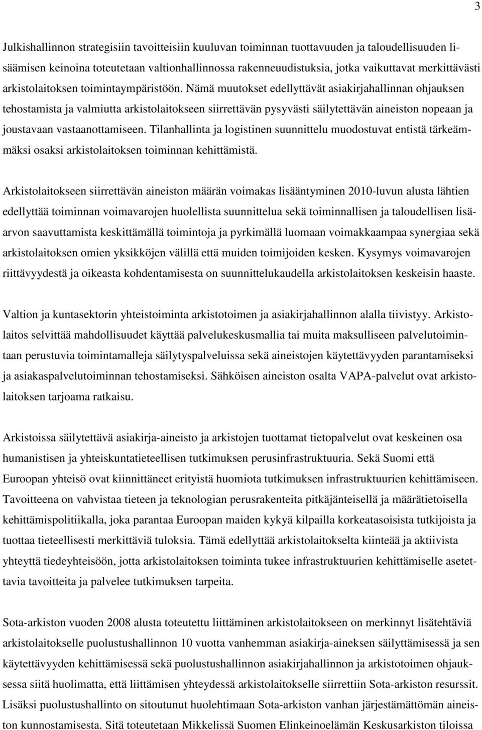 Nämä muutokset edellyttävät asiakirjahallinnan ohjauksen tehostamista ja valmiutta arkistolaitokseen siirrettävän pysyvästi säilytettävän aineiston nopeaan ja joustavaan vastaanottamiseen.