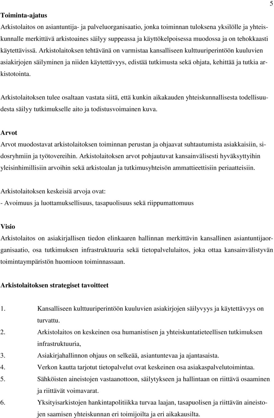 Arkistolaitoksen tehtävänä on varmistaa kansalliseen kulttuuriperintöön kuuluvien asiakirjojen säilyminen ja niiden käytettävyys, edistää tutkimusta sekä ohjata, kehittää ja tutkia arkistotointa.