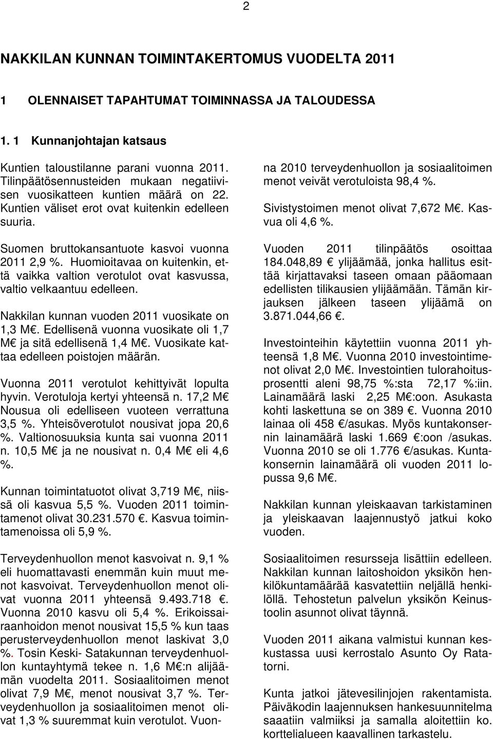 Huomioitavaa on kuitenkin, että vaikka valtion verotulot ovat kasvussa, valtio velkaantuu edelleen. Nakkilan kunnan vuoden 2011 vuosikate on 1,3 M.