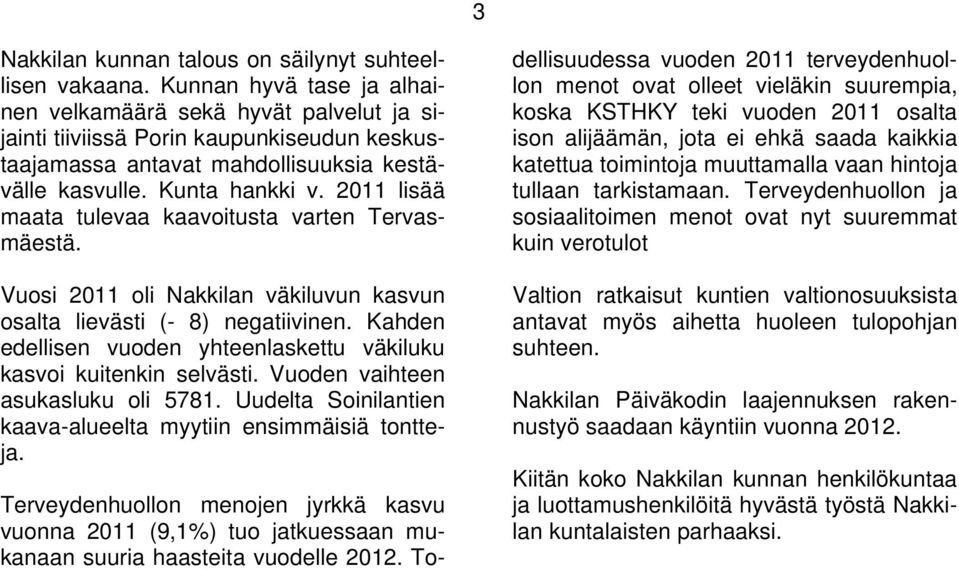 2011 lisää maata tulevaa kaavoitusta varten Tervasmäestä. Vuosi 2011 oli Nakkilan väkiluvun kasvun osalta lievästi (- 8) negatiivinen.