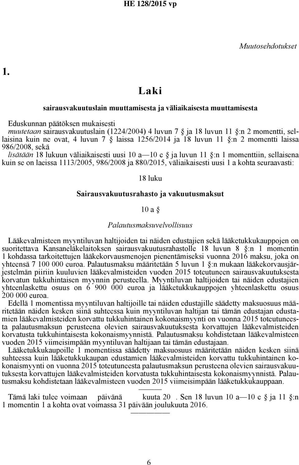 kuin ne ovat, 4 luvun 7 laissa 1256/2014 ja 18 luvun 11 :n 2 momentti laissa 986/2008, sekä lisätään 18 lukuun väliaikaisesti uusi 10 a 10 c ja luvun 11 :n 1 momenttiin, sellaisena kuin se on laeissa