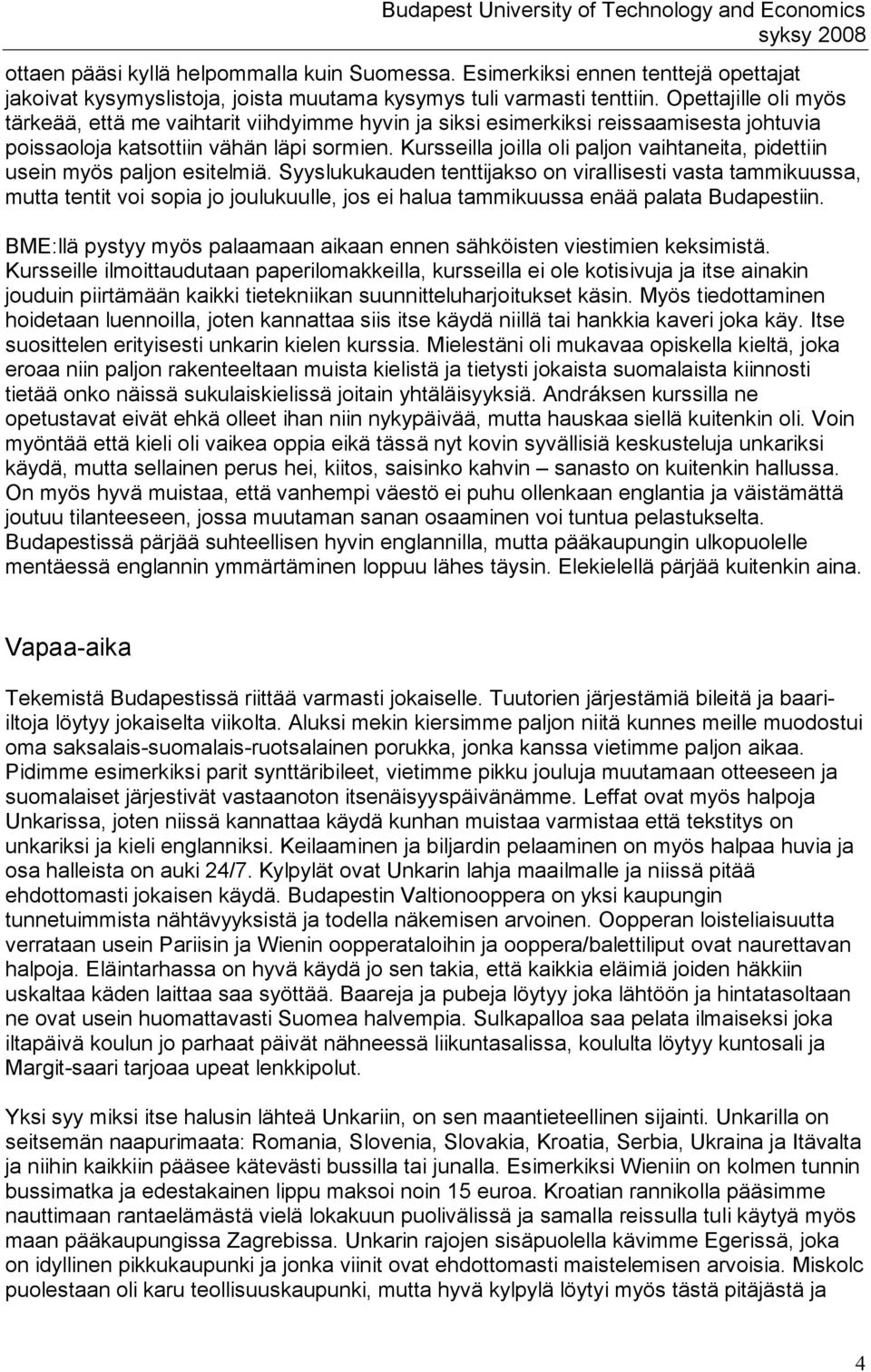 Kursseilla joilla oli paljon vaihtaneita, pidettiin usein myös paljon esitelmiä.