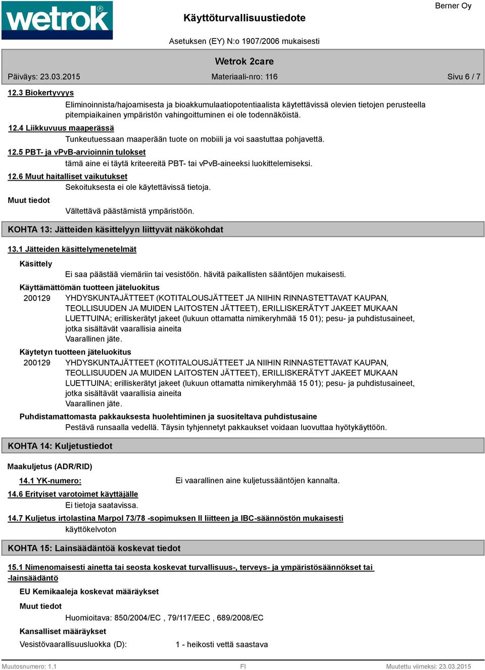 5 PBT- ja vpvb-arvioinnin tulokset tämä aine ei täytä kriteereitä PBT- tai vpvb-aineeksi luokittelemiseksi. 12.6 Muut haitalliset vaikutukset Sekoituksesta ei ole käytettävissä tietoja.