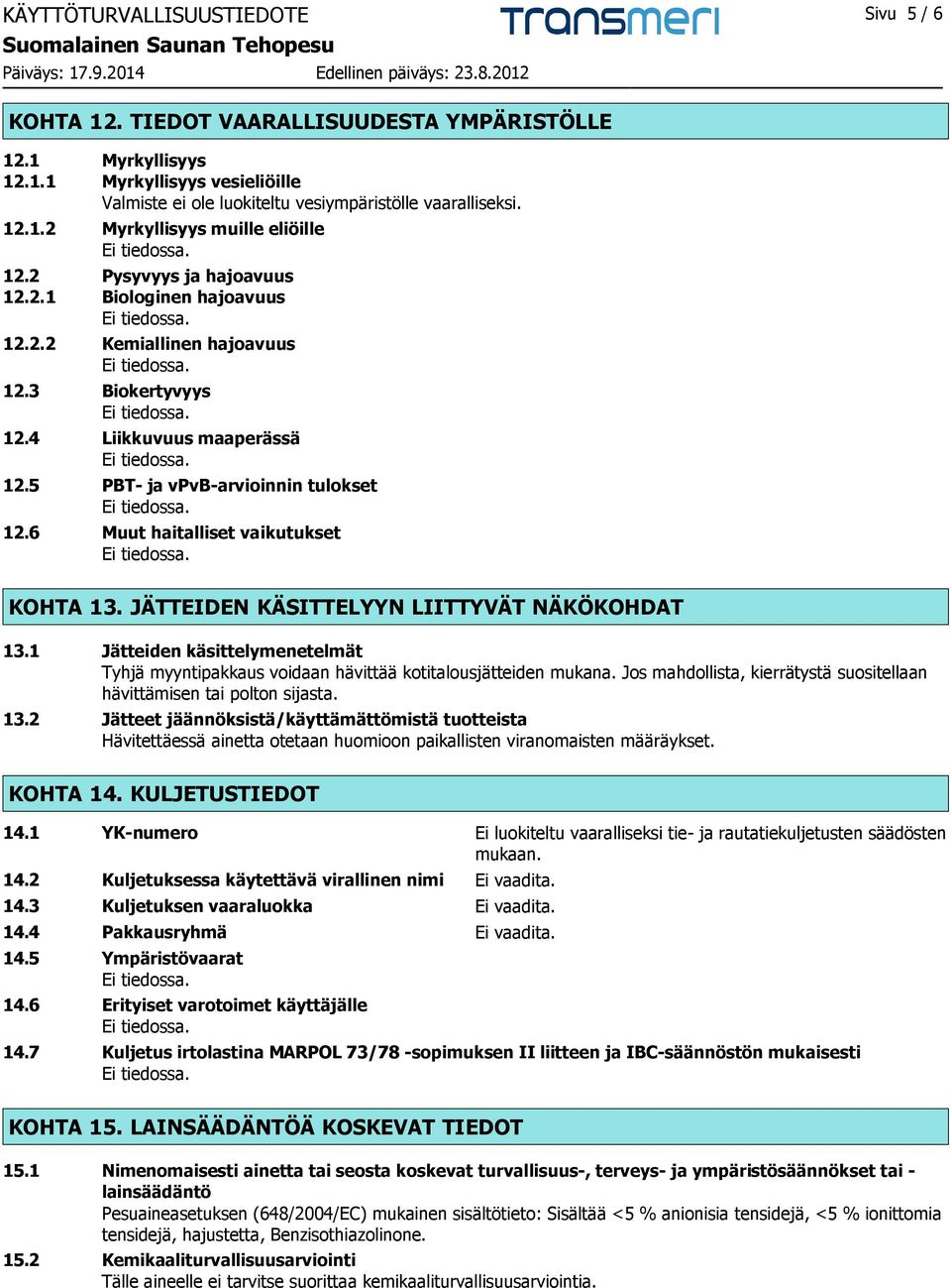 6 Muut haitalliset vaikutukset KOHTA 13. JÄTTEIDEN KÄSITTELYYN LIITTYVÄT NÄKÖKOHDAT 13.1 Jätteiden käsittelymenetelmät Tyhjä myyntipakkaus voidaan hävittää kotitalousjätteiden mukana.