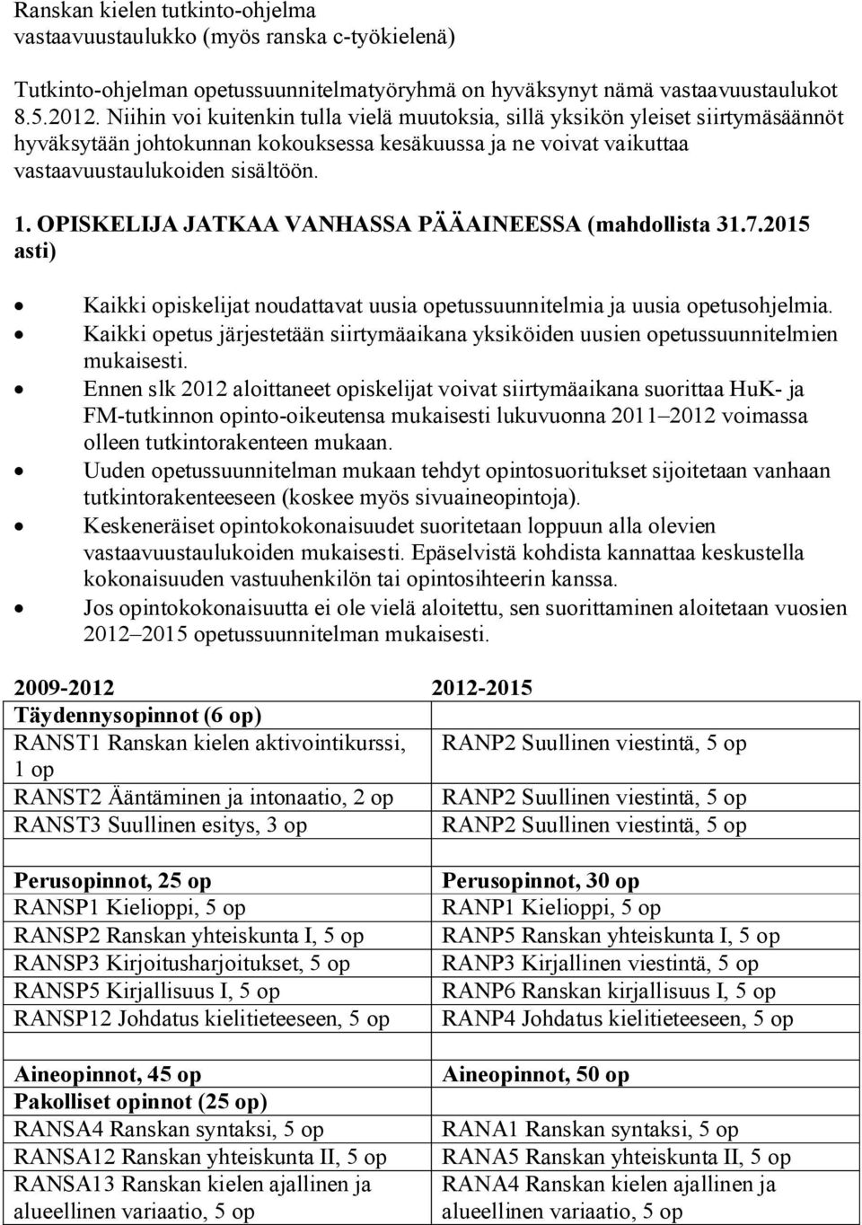 OPISKELIJA JATKAA VANHASSA PÄÄAINEESSA (mahdollista 31.7.2015 asti) Kaikki iskelijat noudattavat uusia etussuunnitelmia ja uusia etusohjelmia.