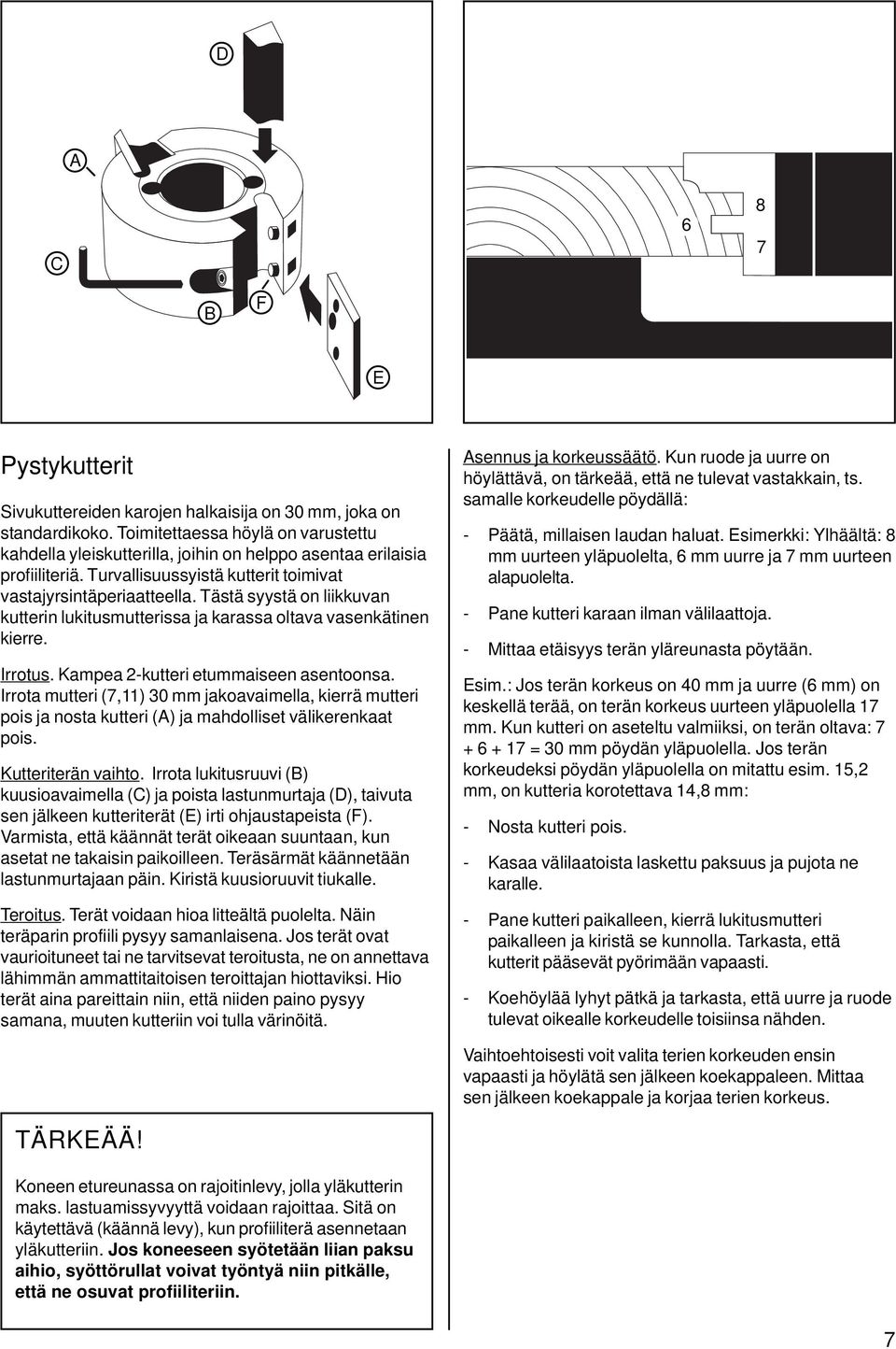 Tästä syystä on liikkuvan kutterin lukitusmutterissa ja karassa oltava vasenkätinen kierre. Irrotus. Kampea 2-kutteri etummaiseen asentoonsa.