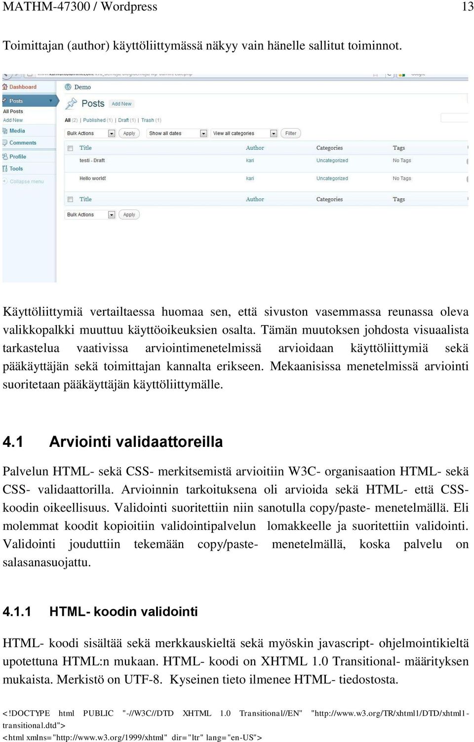 Tämän muutoksen johdosta visuaalista tarkastelua vaativissa arviointimenetelmissä arvioidaan käyttöliittymiä sekä pääkäyttäjän sekä toimittajan kannalta erikseen.