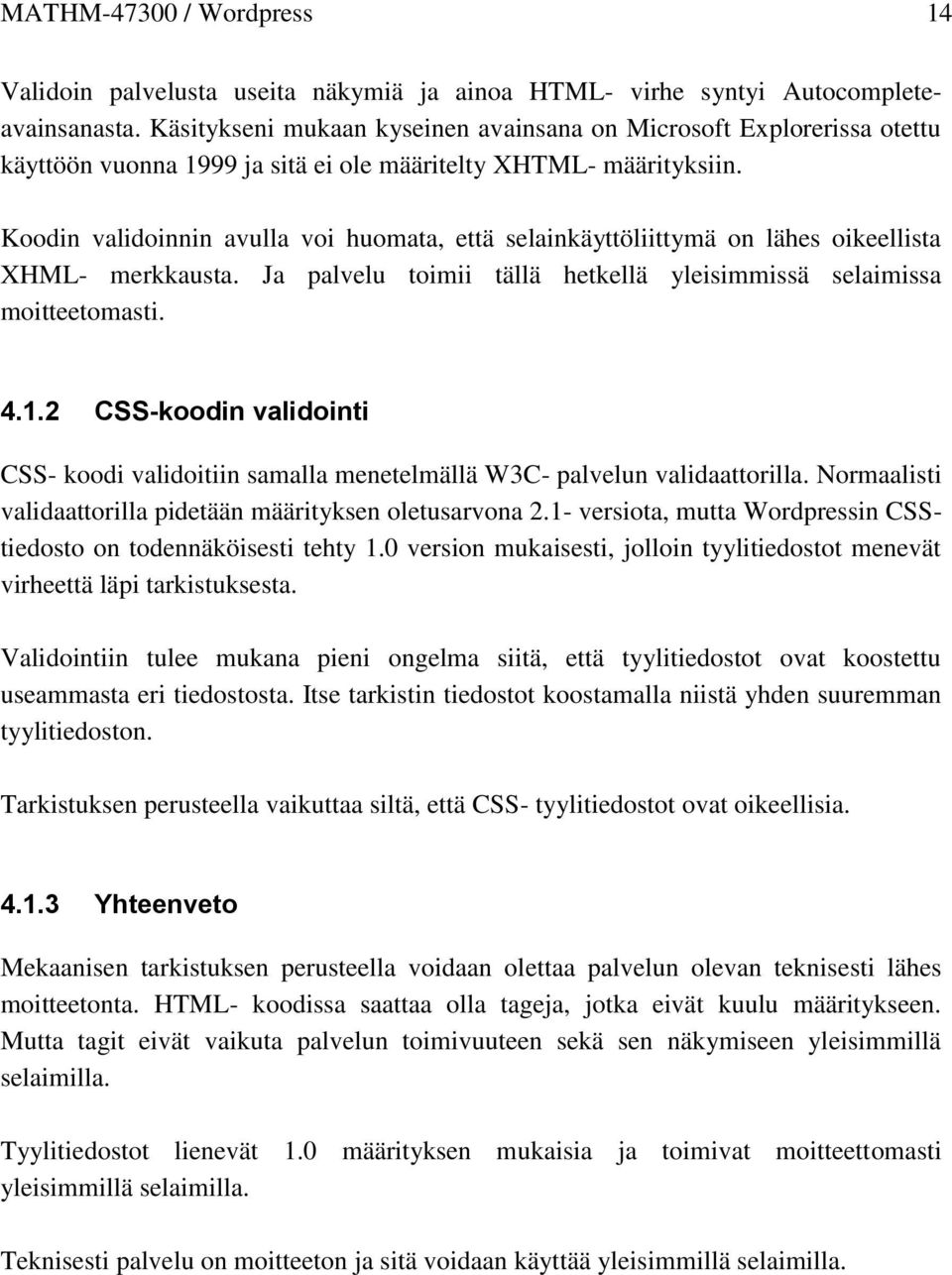 Koodin validoinnin avulla voi huomata, että selainkäyttöliittymä on lähes oikeellista XHML- merkkausta. Ja palvelu toimii tällä hetkellä yleisimmissä selaimissa moitteetomasti. 4.1.