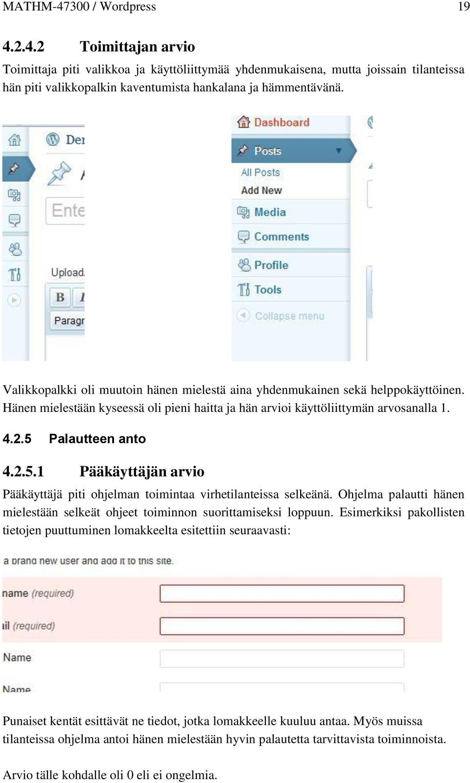 Palautteen anto 4.2.5.1 Pääkäyttäjän arvio Pääkäyttäjä piti ohjelman toimintaa virhetilanteissa selkeänä. Ohjelma palautti hänen mielestään selkeät ohjeet toiminnon suorittamiseksi loppuun.