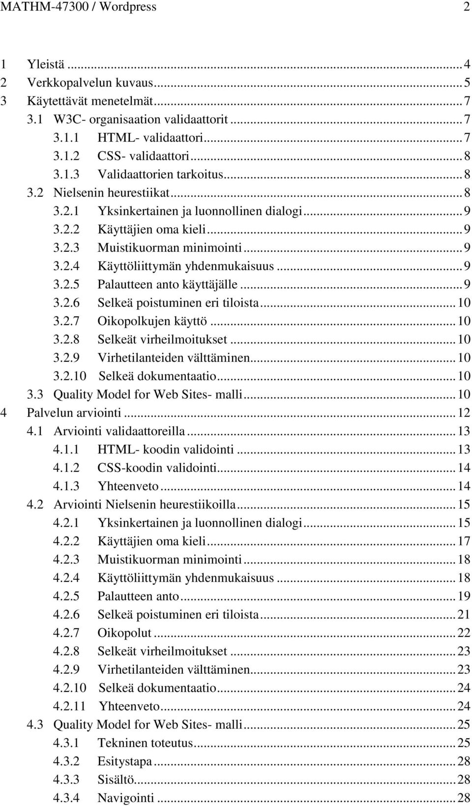 .. 9 3.2.5 Palautteen anto käyttäjälle... 9 3.2.6 Selkeä poistuminen eri tiloista... 10 3.2.7 Oikopolkujen käyttö... 10 3.2.8 Selkeät virheilmoitukset... 10 3.2.9 Virhetilanteiden välttäminen... 10 3.2.10 Selkeä dokumentaatio.