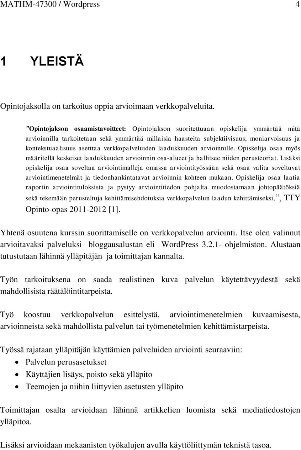 asetttaa verkkopalveluiden laadukkuuden arvioinnille. Opiskelija osaa myös määritellä keskeiset laadukkuuden arvioinnin osa-alueet ja hallitsee niiden perusteoriat.