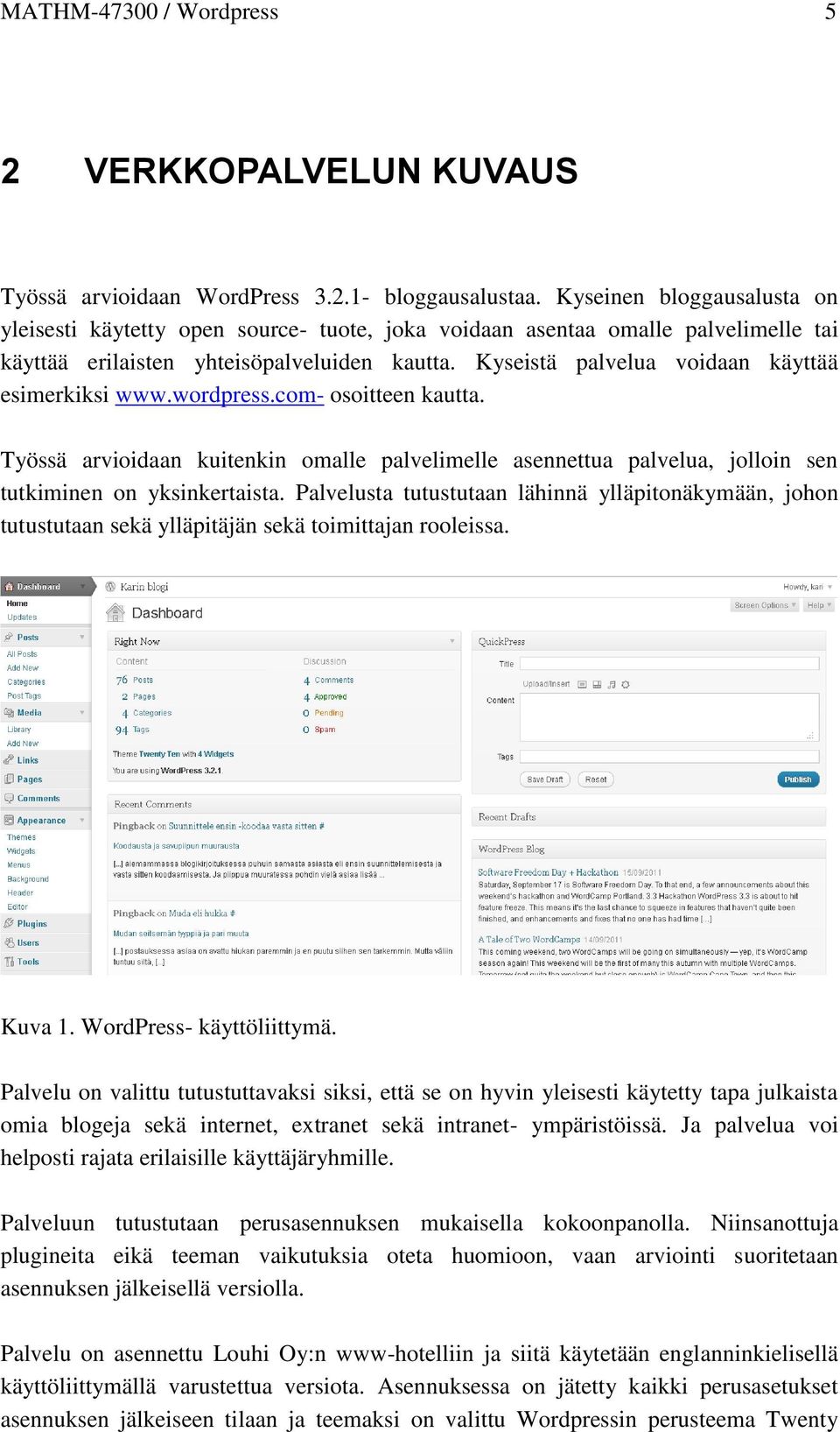 Kyseistä palvelua voidaan käyttää esimerkiksi www.wordpress.com- osoitteen kautta. Työssä arvioidaan kuitenkin omalle palvelimelle asennettua palvelua, jolloin sen tutkiminen on yksinkertaista.