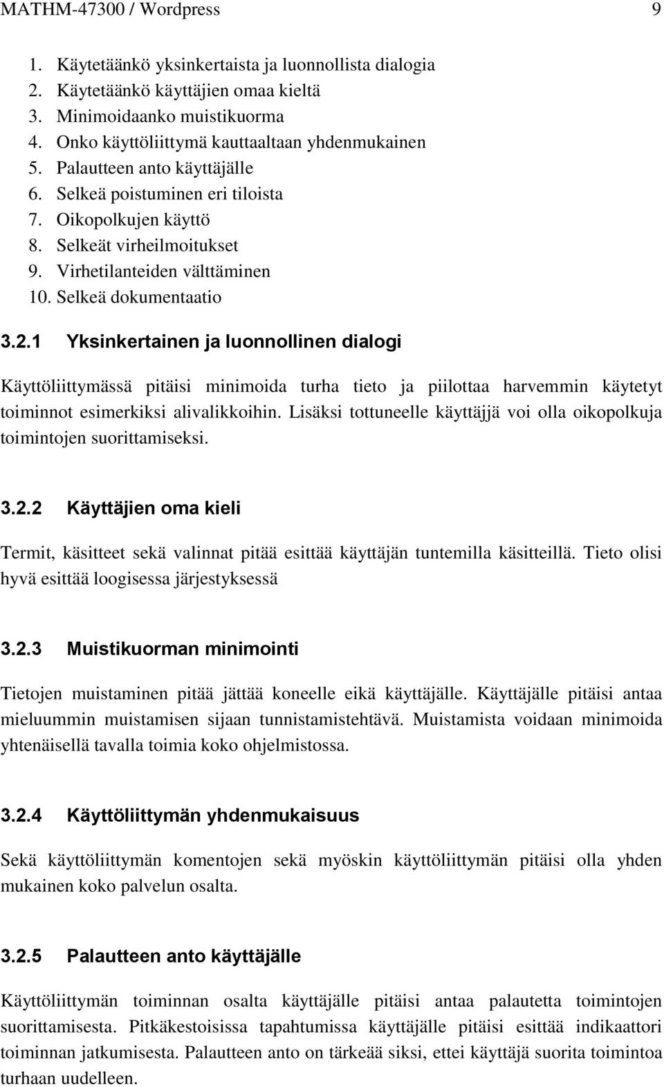 Selkeä dokumentaatio 3.2.1 Yksinkertainen ja luonnollinen dialogi Käyttöliittymässä pitäisi minimoida turha tieto ja piilottaa harvemmin käytetyt toiminnot esimerkiksi alivalikkoihin.