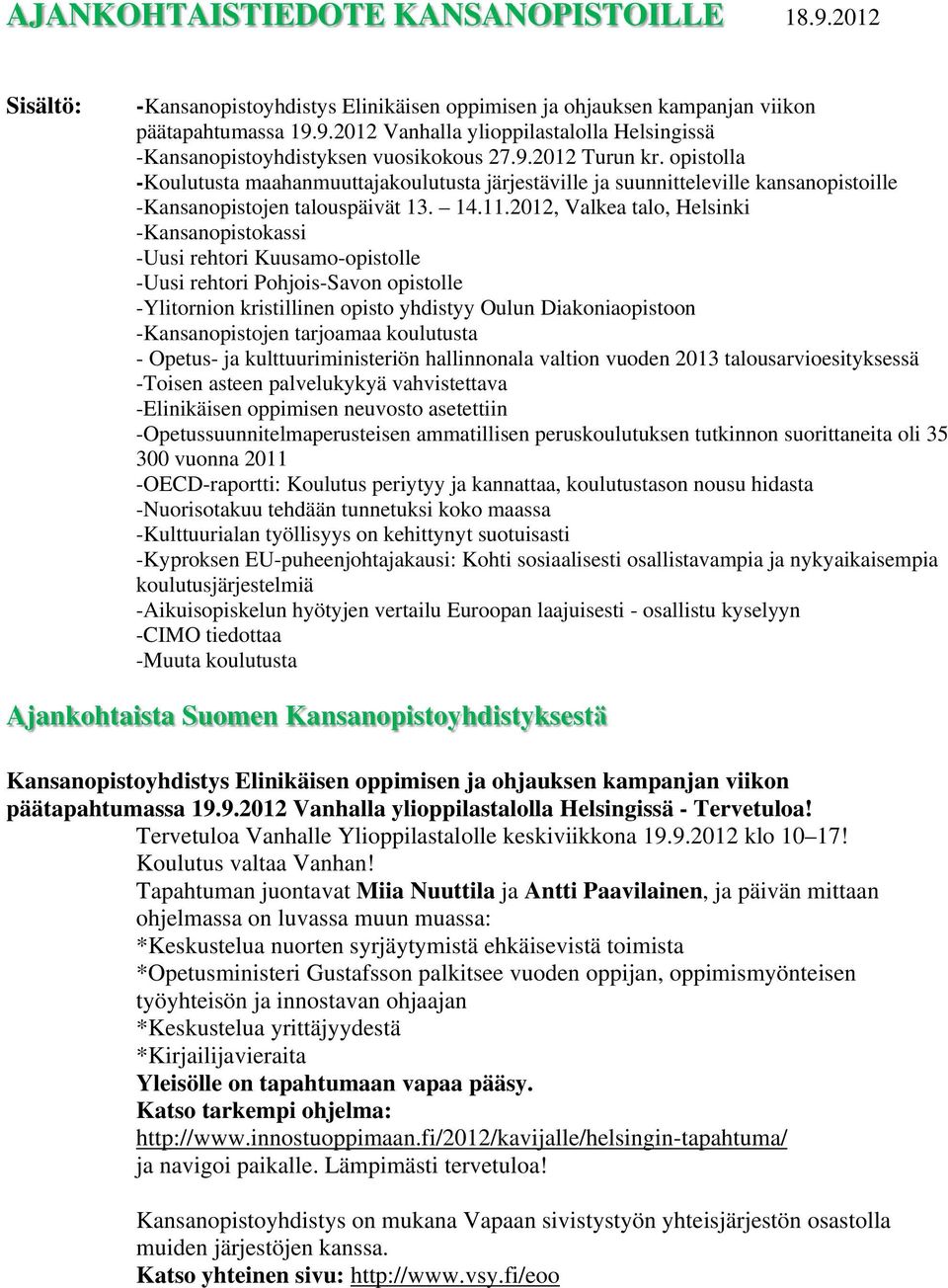 2012, Valkea talo, Helsinki -Kansanopistokassi -Uusi rehtori Kuusamo-opistolle -Uusi rehtori Pohjois-Savon opistolle -Ylitornion kristillinen opisto yhdistyy Oulun Diakoniaopistoon -Kansanopistojen