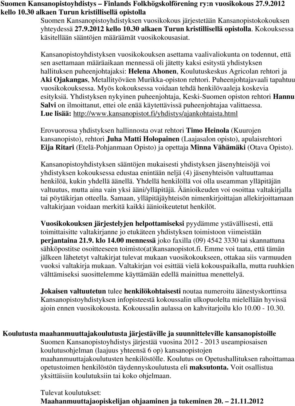 Kansanopistoyhdistyksen vuosikokouksen asettama vaalivaliokunta on todennut, että sen asettamaan määräaikaan mennessä oli jätetty kaksi esitystä yhdistyksen hallituksen puheenjohtajaksi: Helena