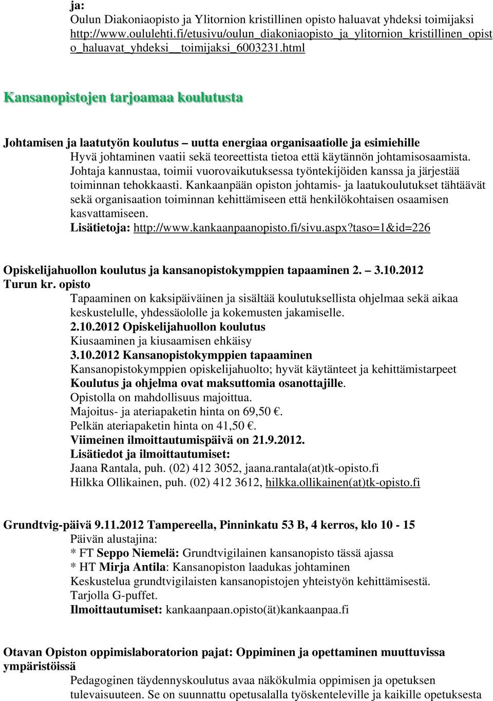 html Kansanopistojen tarjoamaa koulutusta Johtamisen ja laatutyön koulutus uutta energiaa organisaatiolle ja esimiehille Hyvä johtaminen vaatii sekä teoreettista tietoa että käytännön