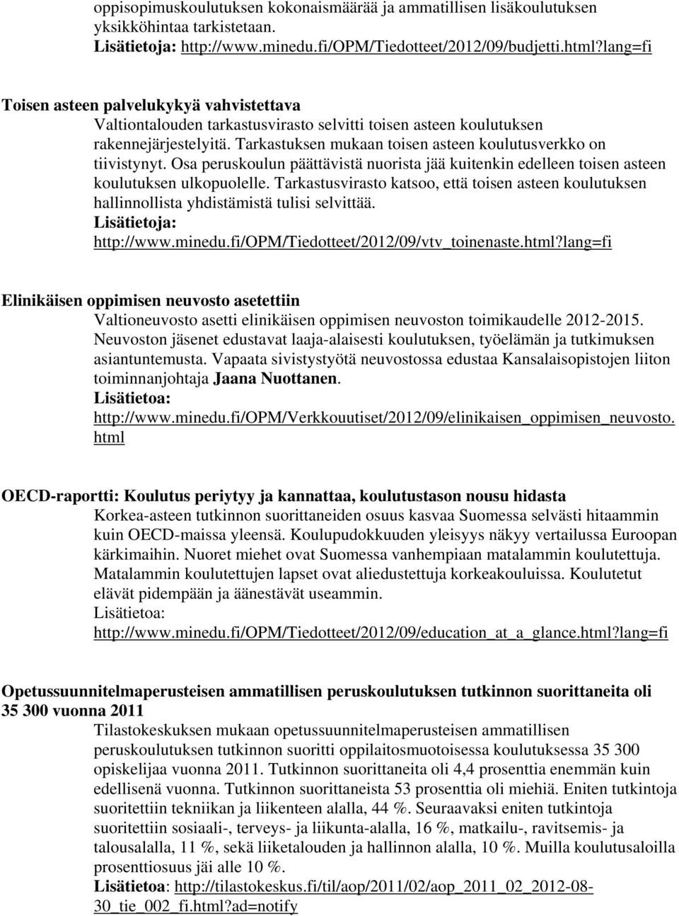 Tarkastuksen mukaan toisen asteen koulutusverkko on tiivistynyt. Osa peruskoulun päättävistä nuorista jää kuitenkin edelleen toisen asteen koulutuksen ulkopuolelle.