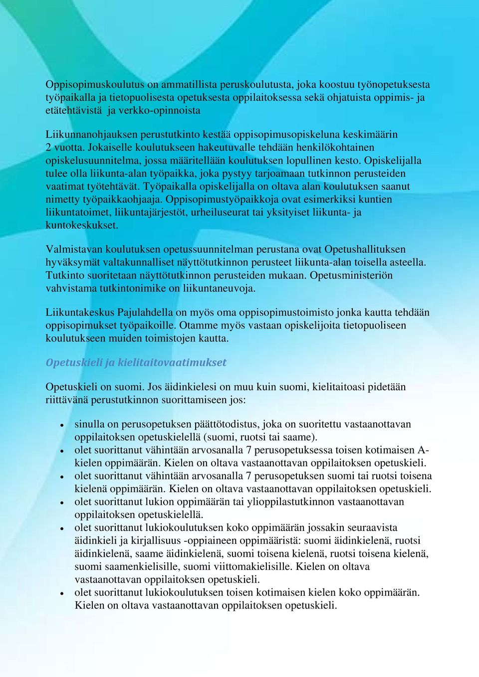 Jokaiselle koulutukseen hakeutuvalle tehdään henkilökohtainen opiskelusuunnitelma, jossa määritellään koulutuksen lopullinen kesto.