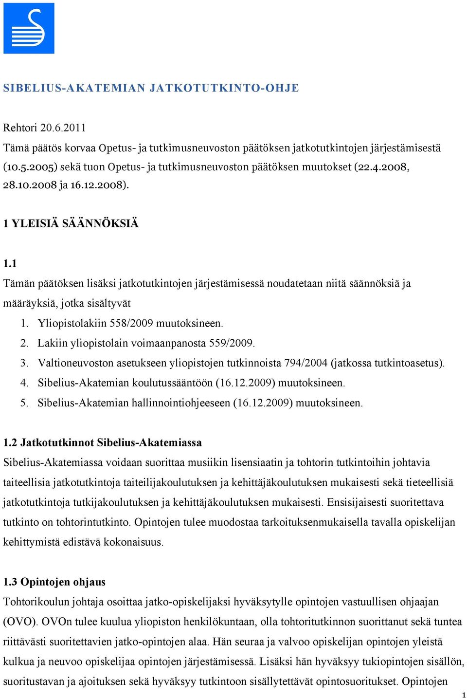 1 Tämän päätöksen lisäksi jatkotutkintojen järjestämisessä noudatetaan niitä säännöksiä ja määräyksiä, jotka sisältyvät 1. Yliopistolakiin 558/2009 muutoksineen. 2.