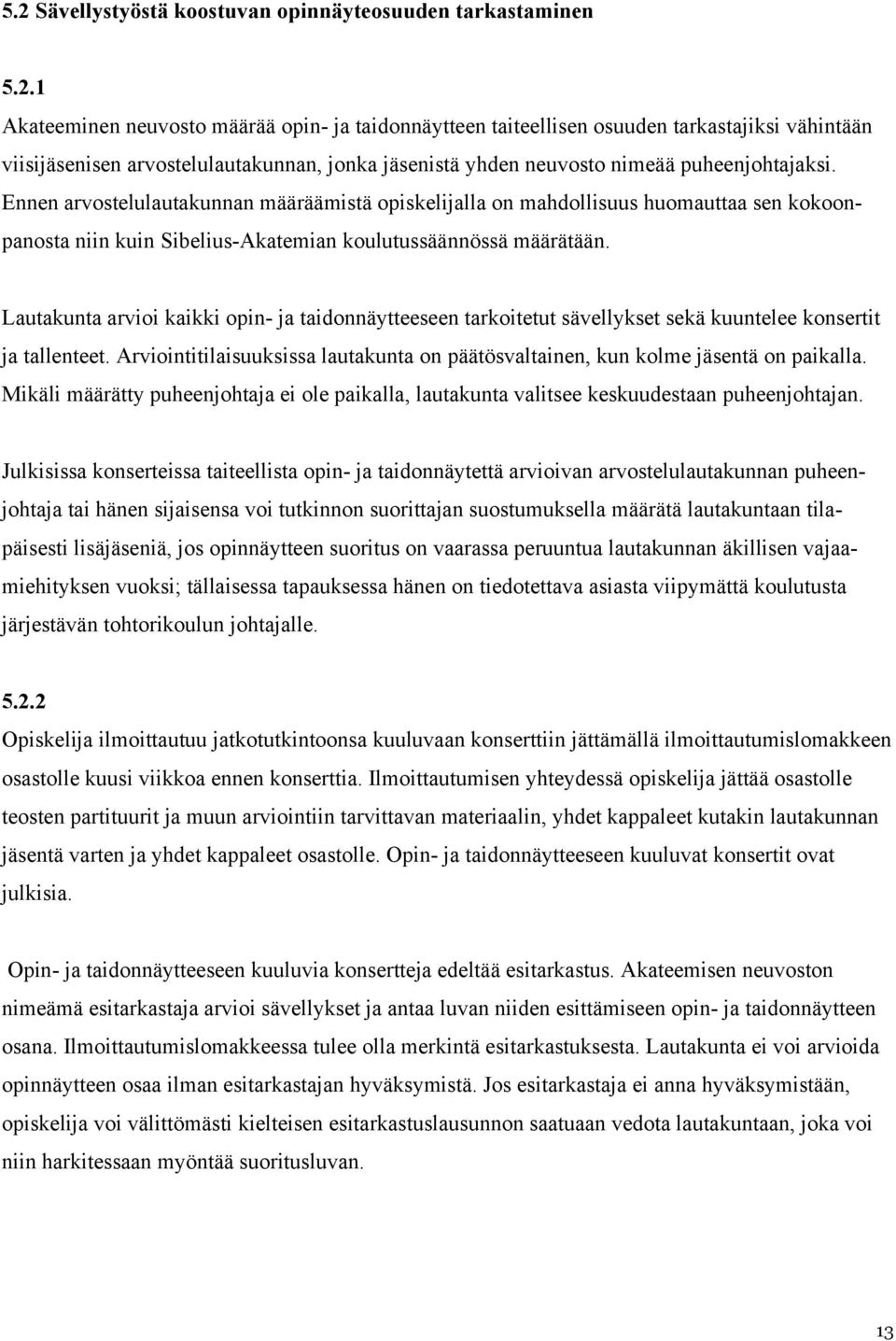 Lautakunta arvioi kaikki opin- ja taidonnäytteeseen tarkoitetut sävellykset sekä kuuntelee konsertit ja tallenteet.