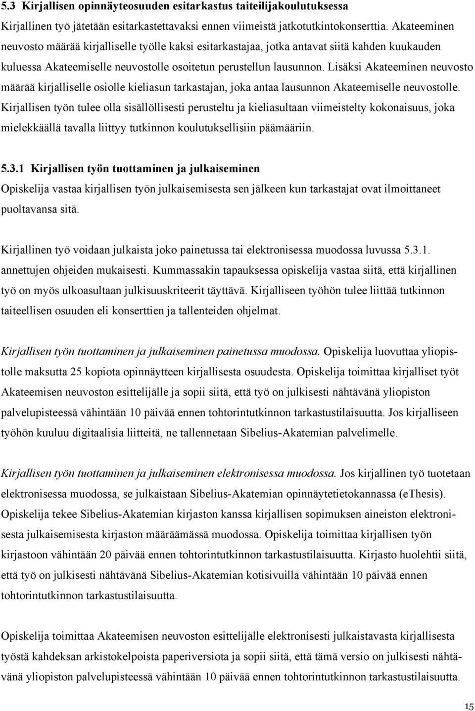 Lisäksi Akateeminen neuvosto määrää kirjalliselle osiolle kieliasun tarkastajan, joka antaa lausunnon Akateemiselle neuvostolle.