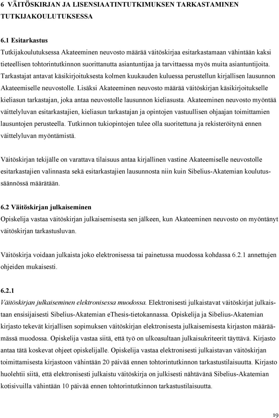 asiantuntijoita. Tarkastajat antavat käsikirjoituksesta kolmen kuukauden kuluessa perustellun kirjallisen lausunnon Akateemiselle neuvostolle.