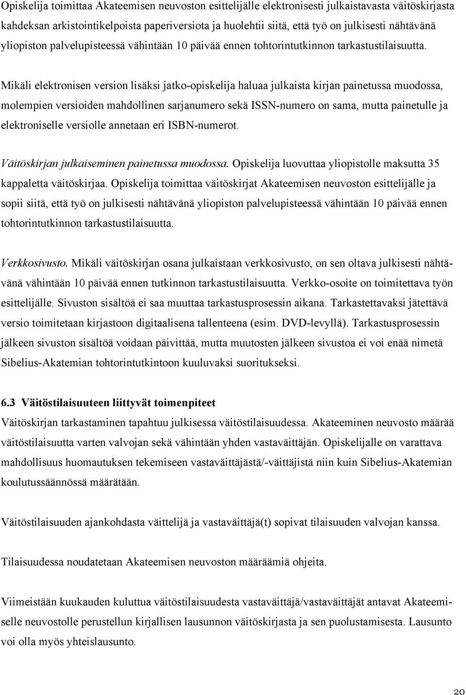 Mikäli elektronisen version lisäksi jatko-opiskelija haluaa julkaista kirjan painetussa muodossa, molempien versioiden mahdollinen sarjanumero sekä ISSN-numero on sama, mutta painetulle ja