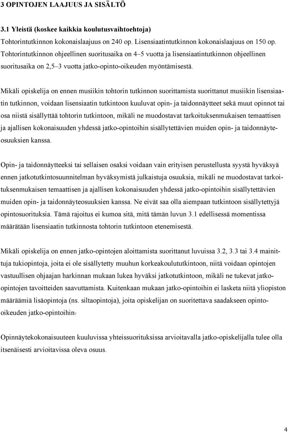 Mikäli opiskelija on ennen musiikin tohtorin tutkinnon suorittamista suorittanut musiikin lisensiaatin tutkinnon, voidaan lisensiaatin tutkintoon kuuluvat opin- ja taidonnäytteet sekä muut opinnot