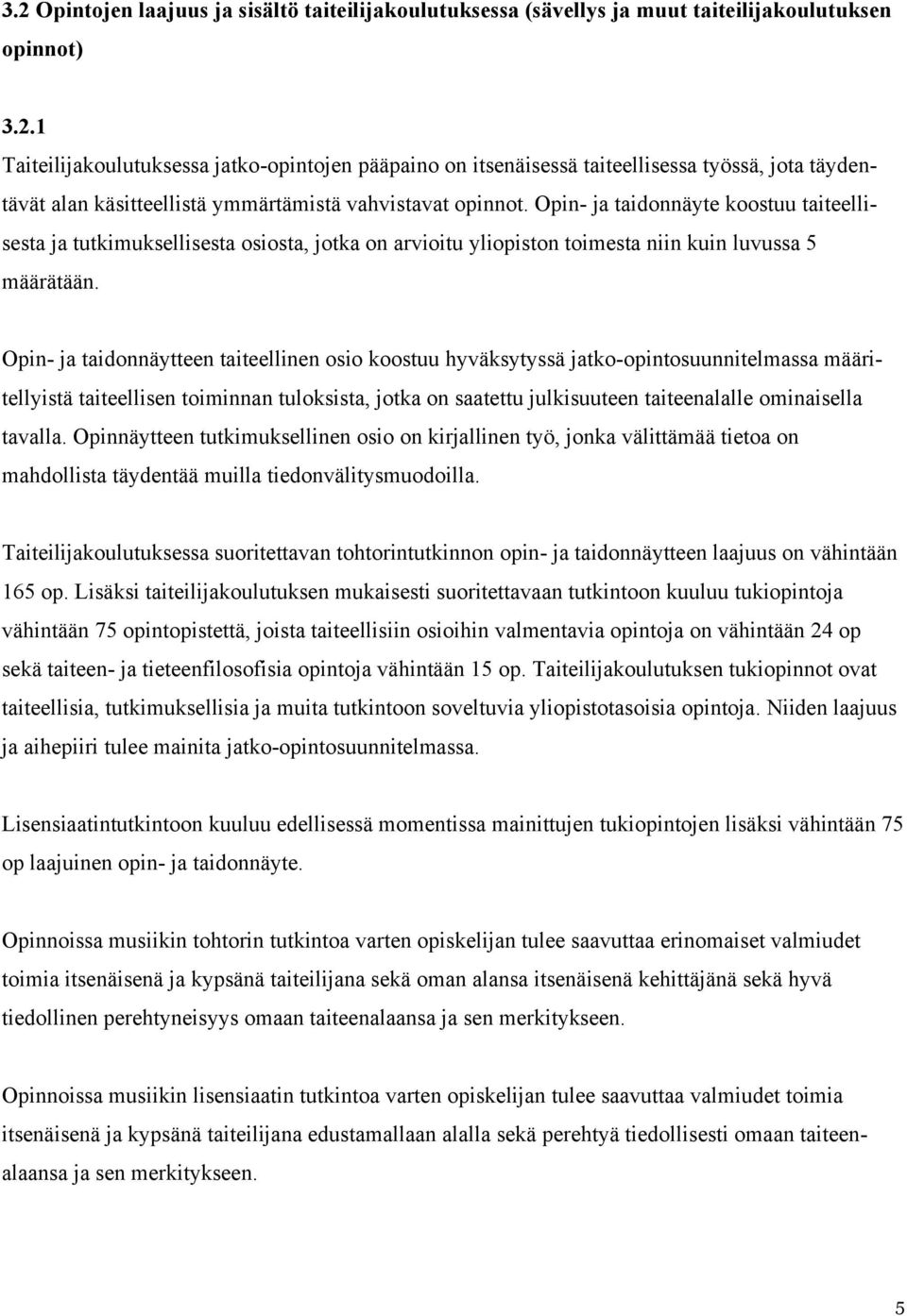 Opin- ja taidonnäytteen taiteellinen osio koostuu hyväksytyssä jatko-opintosuunnitelmassa määritellyistä taiteellisen toiminnan tuloksista, jotka on saatettu julkisuuteen taiteenalalle ominaisella