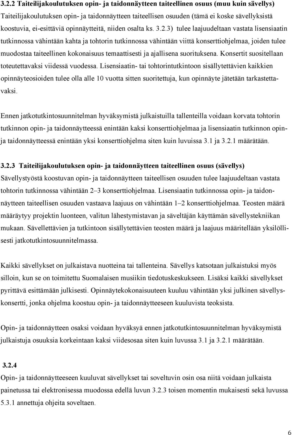 3) tulee laajuudeltaan vastata lisensiaatin tutkinnossa vähintään kahta ja tohtorin tutkinnossa vähintään viittä konserttiohjelmaa, joiden tulee muodostaa taiteellinen kokonaisuus temaattisesti ja