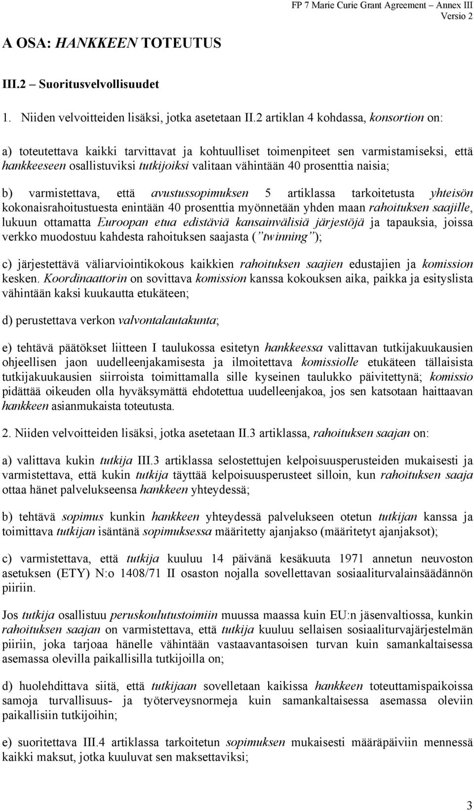 naisia; b) varmistettava, että avustussopimuksen 5 artiklassa tarkoitetusta yhteisön kokonaisrahoitustuesta enintään 40 prosenttia myönnetään yhden maan rahoituksen saajille, lukuun ottamatta