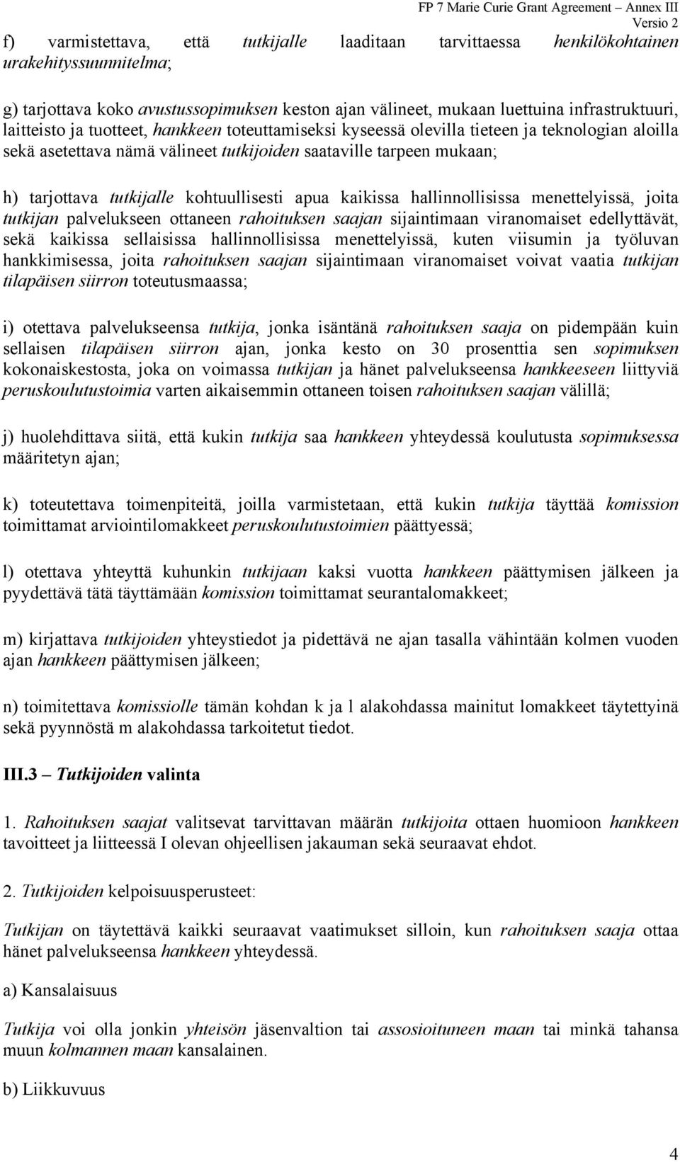 kohtuullisesti apua kaikissa hallinnollisissa menettelyissä, joita tutkijan palvelukseen ottaneen rahoituksen saajan sijaintimaan viranomaiset edellyttävät, sekä kaikissa sellaisissa hallinnollisissa