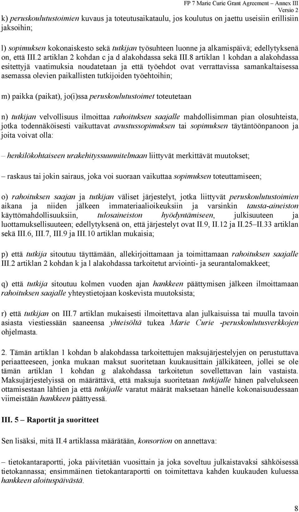 8 artiklan 1 kohdan a alakohdassa esitettyjä vaatimuksia noudatetaan ja että työehdot ovat verrattavissa samankaltaisessa asemassa olevien paikallisten tutkijoiden työehtoihin; m) paikka (paikat),