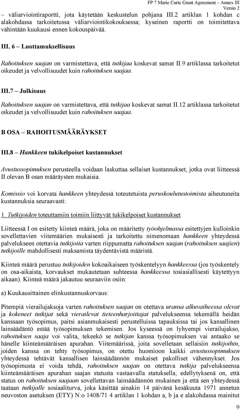 6 Luottamuksellisuus Rahoituksen saajan on varmistettava, että tutkijaa koskevat samat II.9 artiklassa tarkoitetut oikeudet ja velvollisuudet kuin rahoituksen saajaa. III.