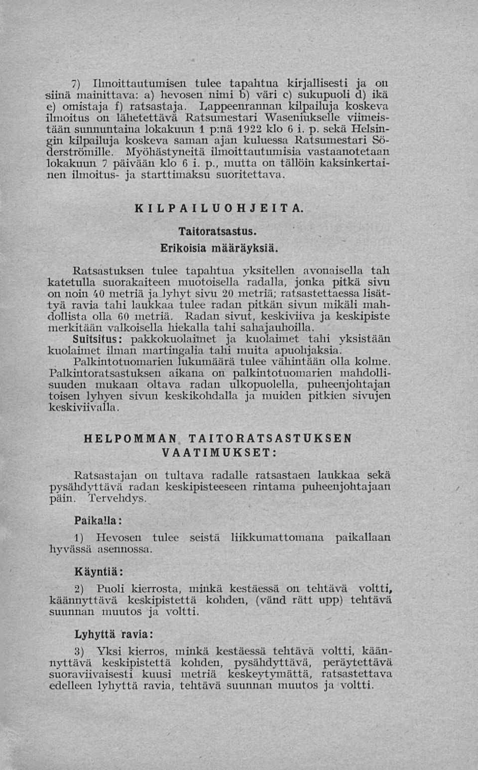 nä 1922 klo 6 i. p. sekä Helsingin kilpailuja koskeva saman ajan kuluessa Ratsumestari Söderströmille. Myöhästyneitä ilmoittautumisia vastaanotetaan lokakuun 7 päivään klo 6 i. p., mutta on tällöin kaksinkertainen ilmoitus- ja starttimaksu suoritettava.