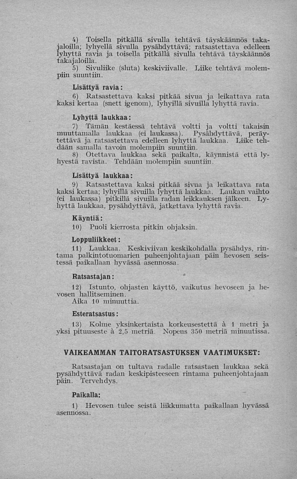 Lisättyä ravia: 6) Ratsastettava kaksi pitkää sivua ja leikattava rata kaksi kertaa (snett igenom), lyhyillä sivuilla lyhyttä ravia.