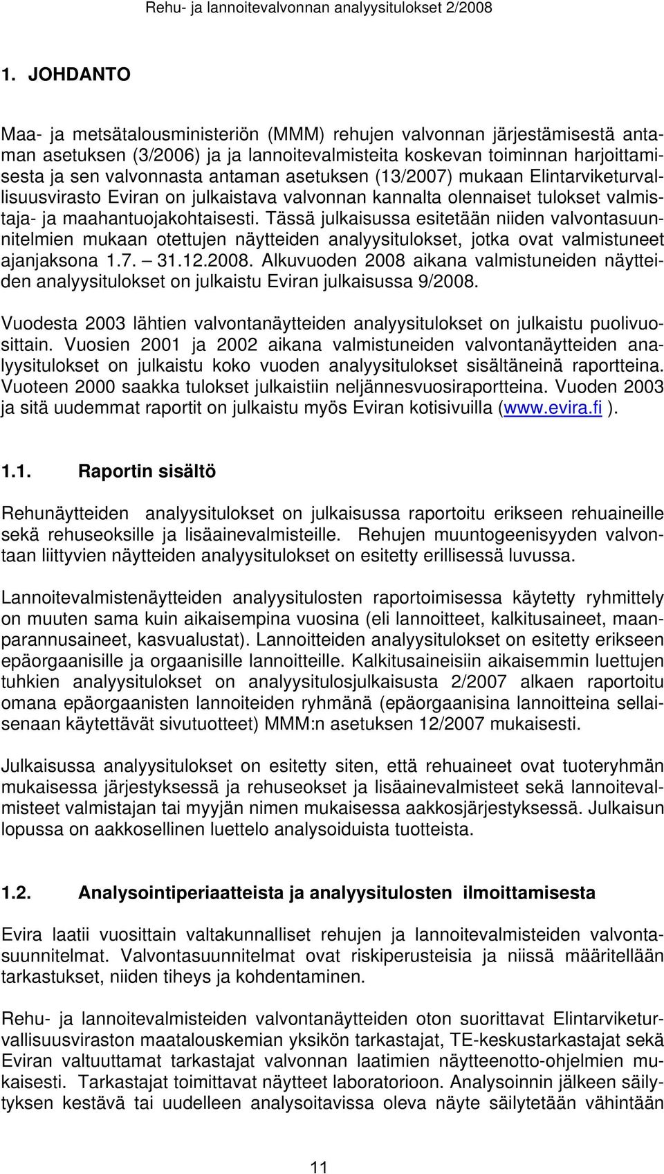 asetuksen (13/2007) mukaan Elintarviketurvallisuusvirasto Eviran on julkaistava valvonnan kannalta olennaiset tulokset valmistaja- ja maahantuojakohtaisesti.