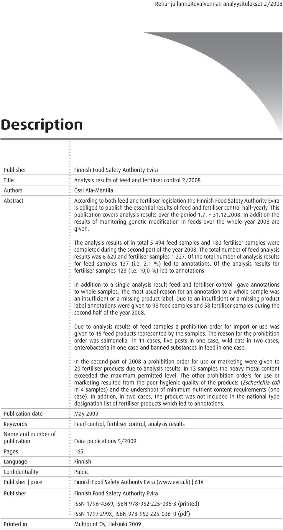 This publication covers analysis results over the period 1.7. 31.12.2008. In addition the results of monitoring genetic modification in feeds over the whole year 2008 are given.